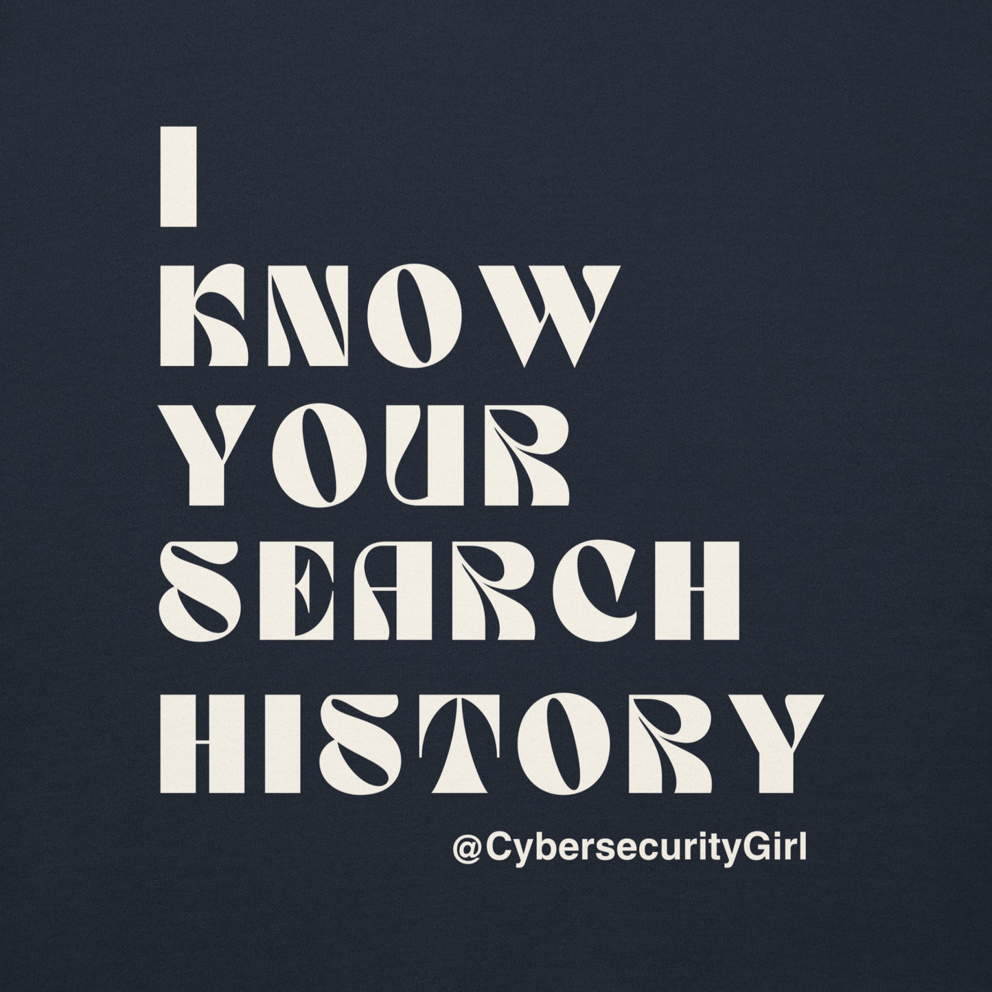 "I Know Your Search History" Unisex Sweatshirt- White Font- 7 Color Options