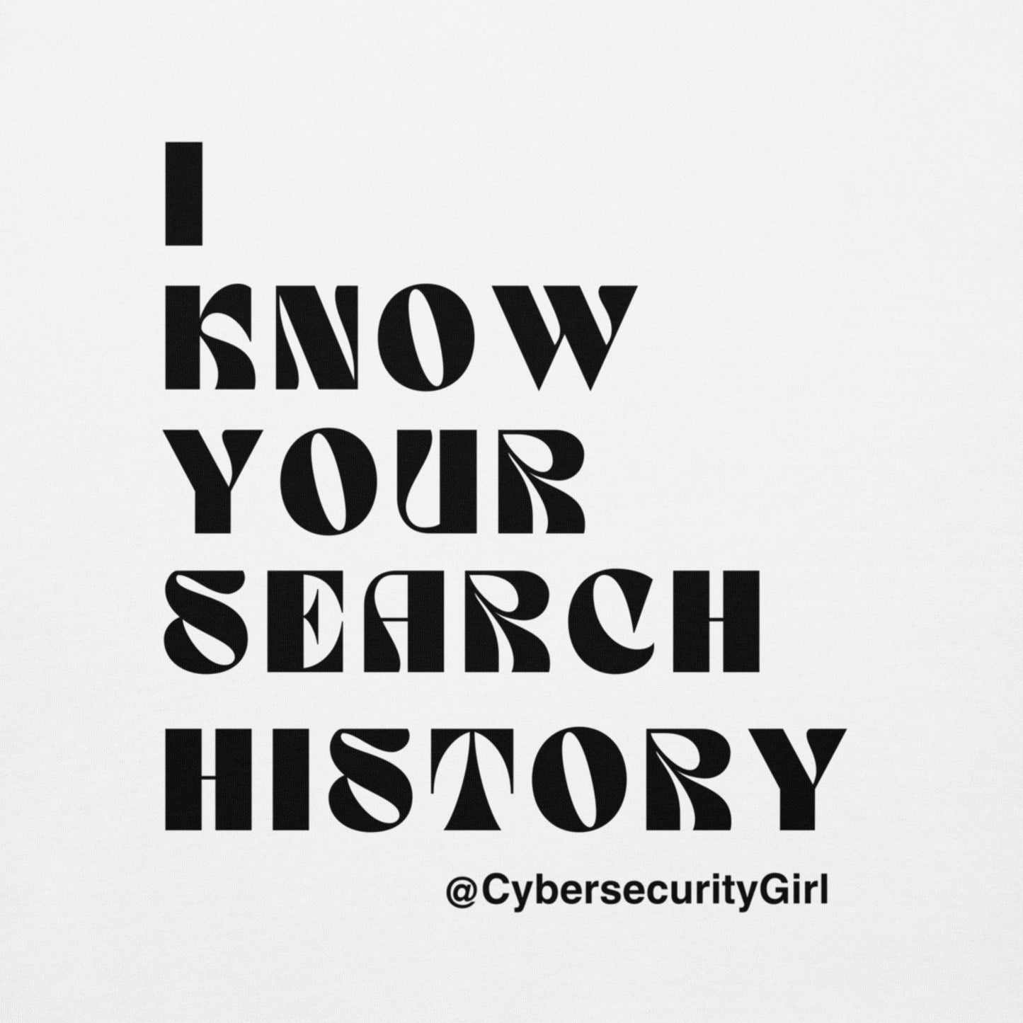 "I know Your Search History" Unisex Sweatshirt- Black Bold Font - 3 Color Options