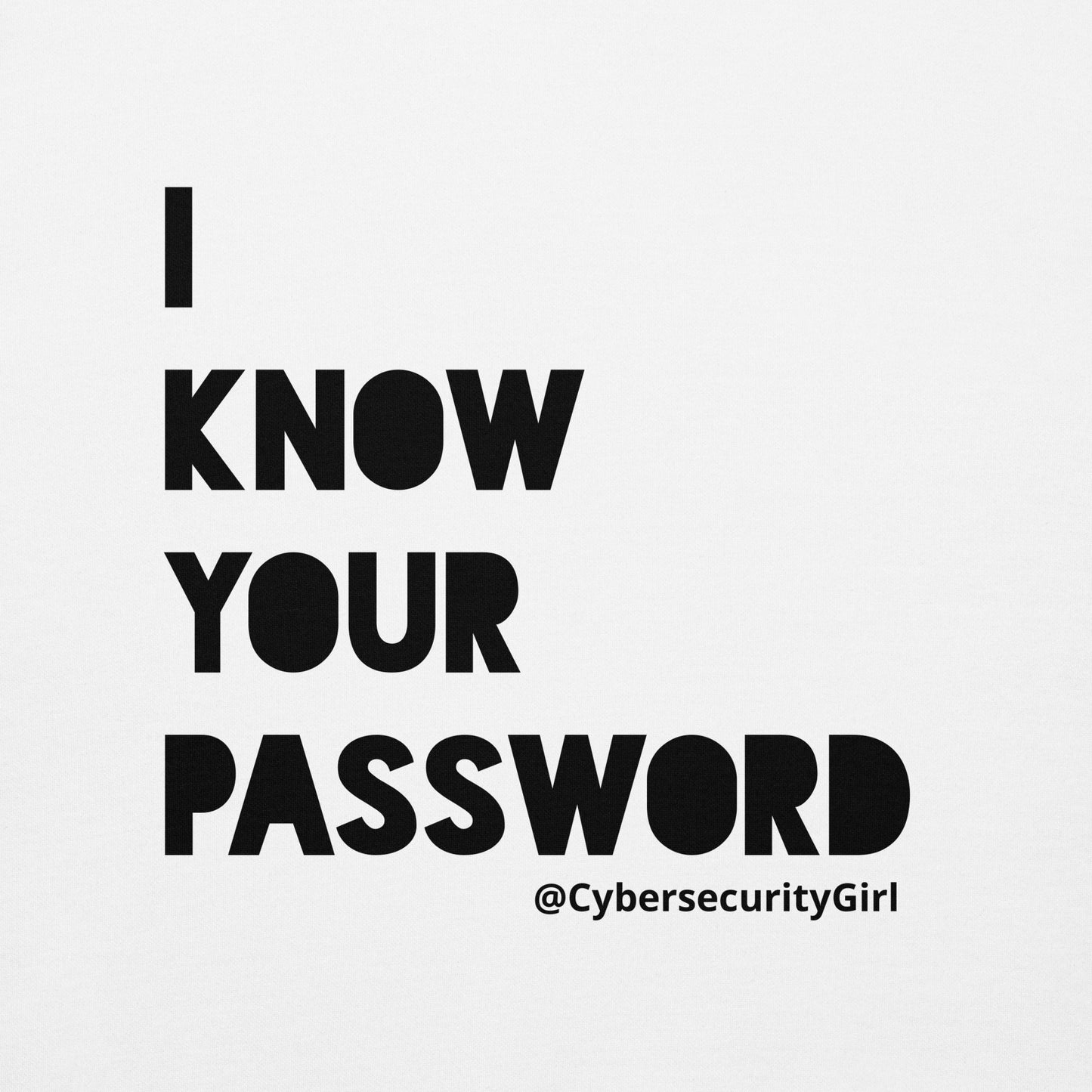 "I Know Your Password" Unisex Sweatshirt- Black Bold Font- 3 Color Options