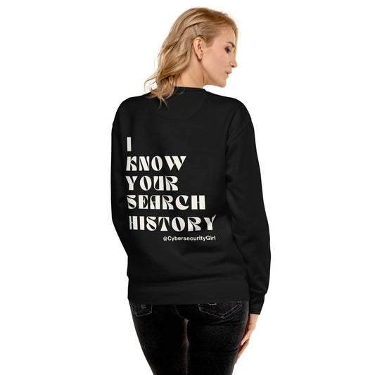 "I Know Your Search History" Unisex Sweatshirt- White Font- 7 Color Options